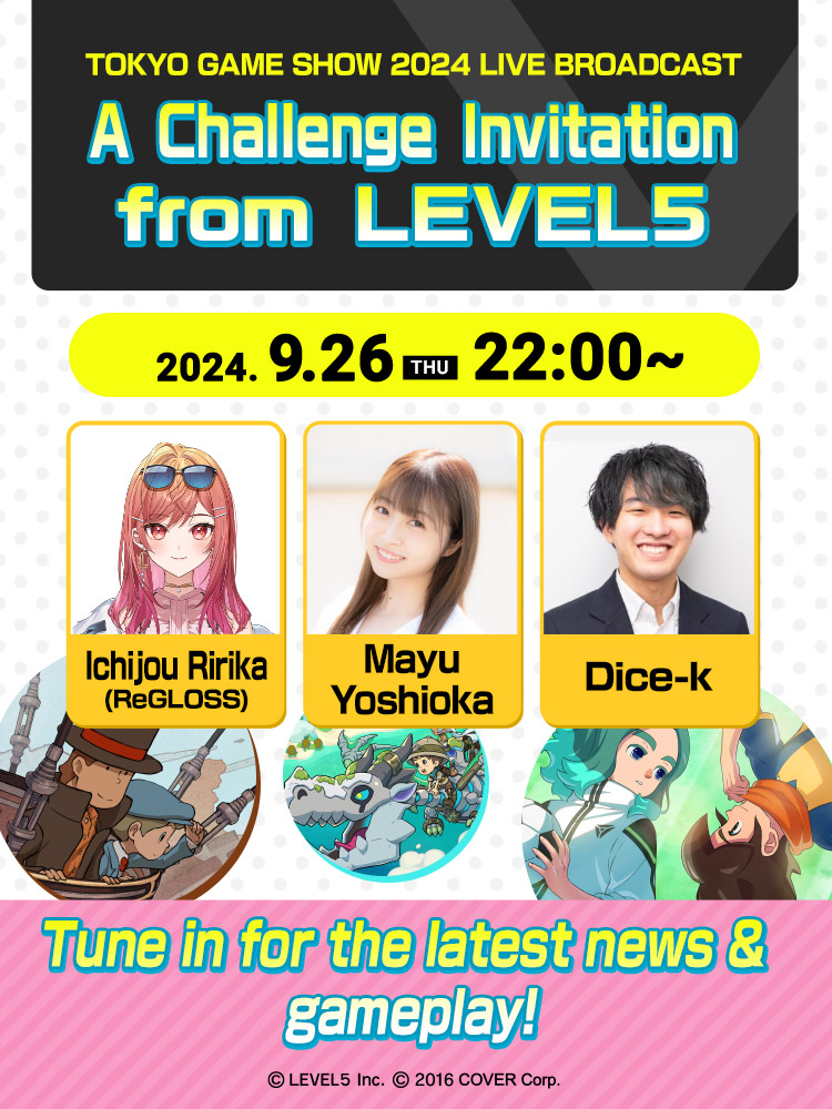 THE LEVEL5 TOKYO GAME SHOW 2024 LIVE BROADCAST／A Challenge Invitation from LEVEL5／2024.9.26（THU）22:00～／Ichijou Ririka(ReGLOSS)／Mayu Yoshioka／Dice-k／Tune in for the latest news & gameplay!