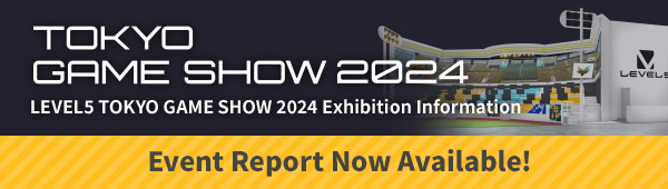 LEVEL5 TOKYO GAME SHOW 2024 Exhibition Information／Event Report Now Available!